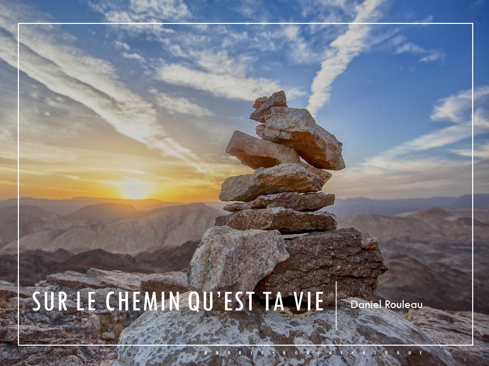 Daniel ROULEAU Sur le Chemin qu’est ta vie. Andree Boulay Blogue